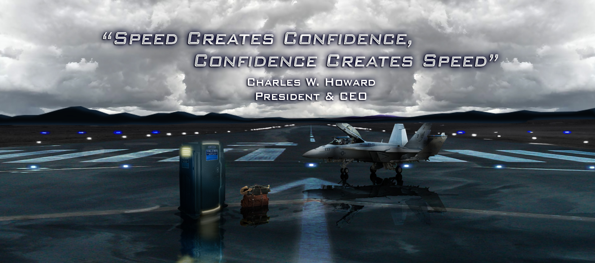 'SPEED CREATES CONFIDENCE, CONFIDENCE CREATES SPEED' - CHARLES W. HOWARD, PRESIDENT & CEO